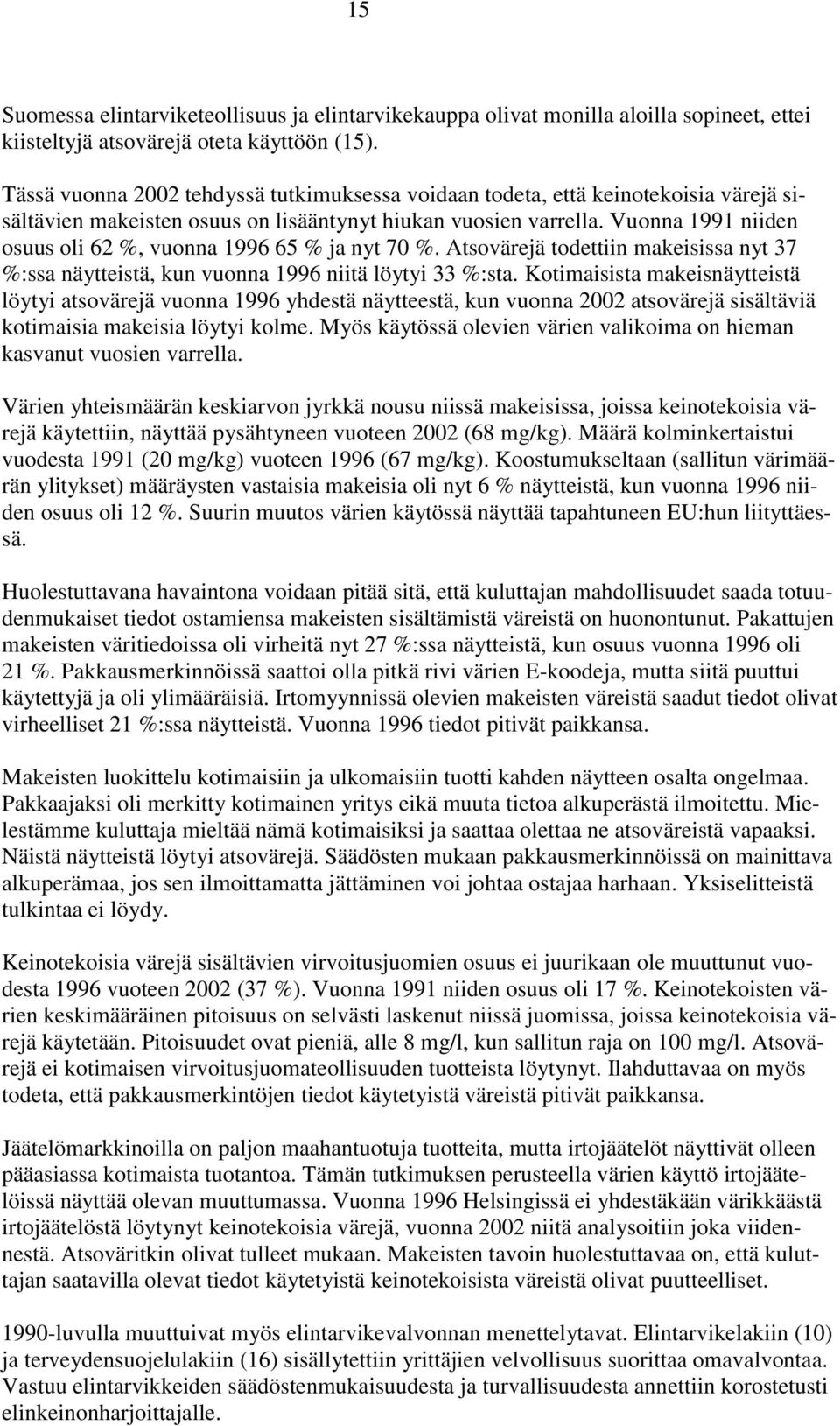 Vuonna 1991 niiden osuus oli 62 %, vuonna 1996 65 % ja nyt 70 %. Atsovärejä todettiin makeisissa nyt 37 %:ssa näytteistä, kun vuonna 1996 niitä löytyi 33 %:sta.