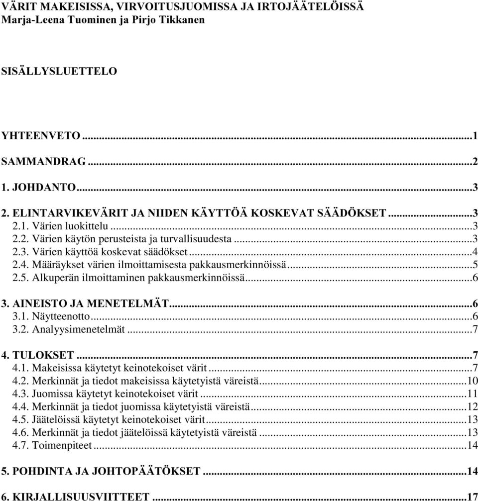 2.5. Alkuperän ilmoittaminen pakkausmerkinnöissä...6 $,1(,672-$0(1(7(/0b7 3.1. Näytteenotto...6 3.2. Analyysimenetelmät...7 78/2.6(7 4.1. Makeisissa käytetyt keinotekoiset värit...7 4.2. Merkinnät ja tiedot makeisissa käytetyistä väreistä.