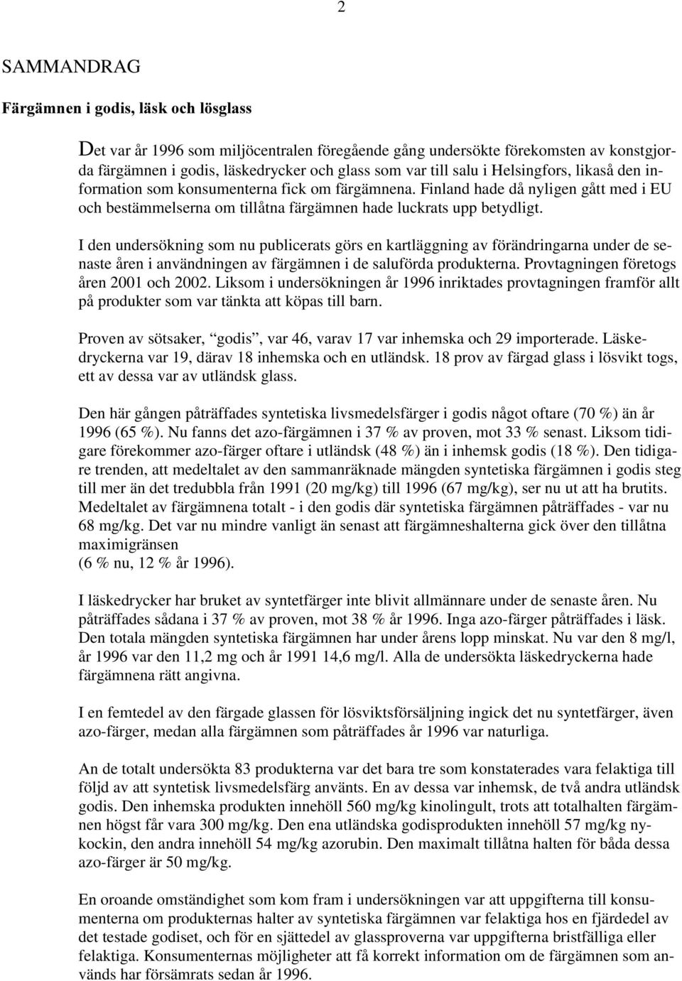 I den undersökning som nu publicerats görs en kartläggning av förändringarna under de senaste åren i användningen av färgämnen i de saluförda produkterna. Provtagningen företogs åren 2001 och 2002.