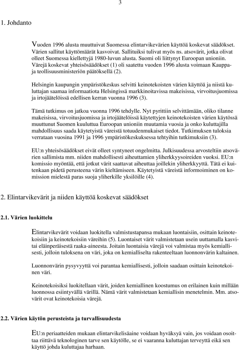 Värejä koskevat yhteisösäädökset (1) oli saatettu vuoden 1996 alusta voimaan Kauppaja teollisuusministeriön päätöksellä (2).