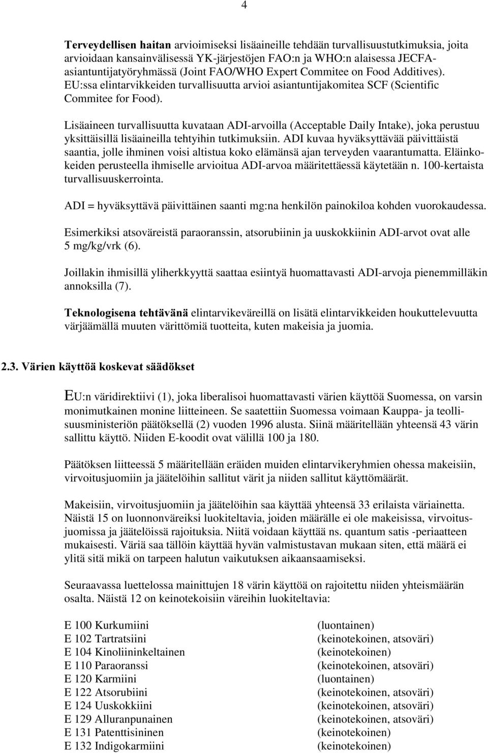 Lisäaineen turvallisuutta kuvataan ADI-arvoilla (Acceptable Daily Intake), joka perustuu yksittäisillä lisäaineilla tehtyihin tutkimuksiin.