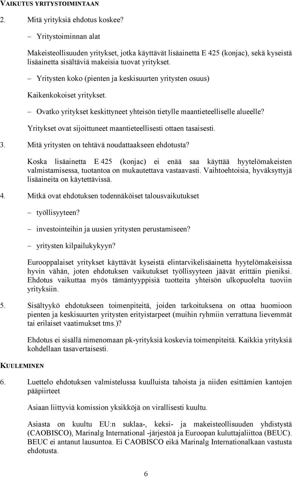 Yritysten koko (pienten ja keskisuurten yritysten osuus) Kaikenkokoiset yritykset. Ovatko yritykset keskittyneet yhteisön tietylle maantieteelliselle alueelle?