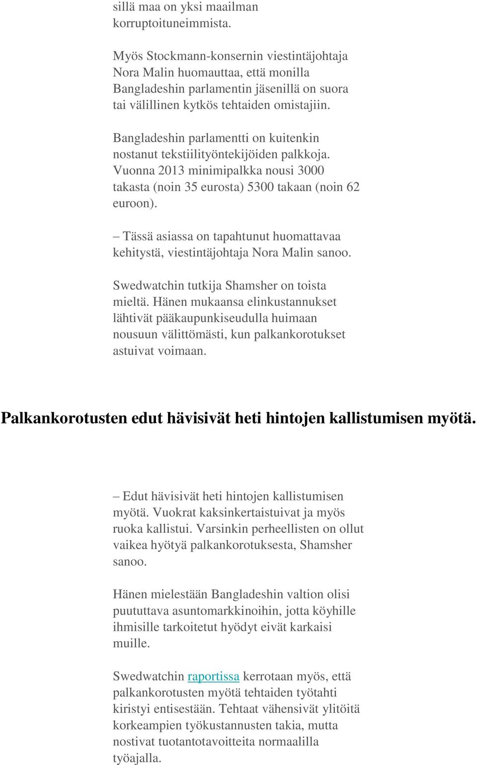 Bangladeshin parlamentti on kuitenkin nostanut tekstiilityöntekijöiden palkkoja. Vuonna 2013 minimipalkka nousi 3000 takasta (noin 35 eurosta) 5300 takaan (noin 62 euroon).