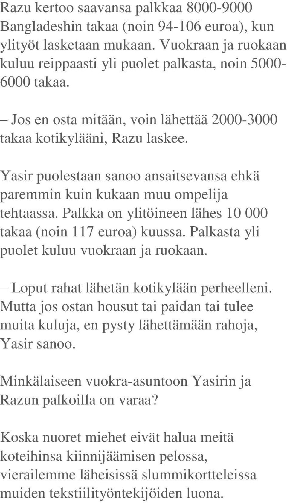 Palkka on ylitöineen lähes 10 000 takaa (noin 117 euroa) kuussa. Palkasta yli puolet kuluu vuokraan ja ruokaan. Loput rahat lähetän kotikylään perheelleni.