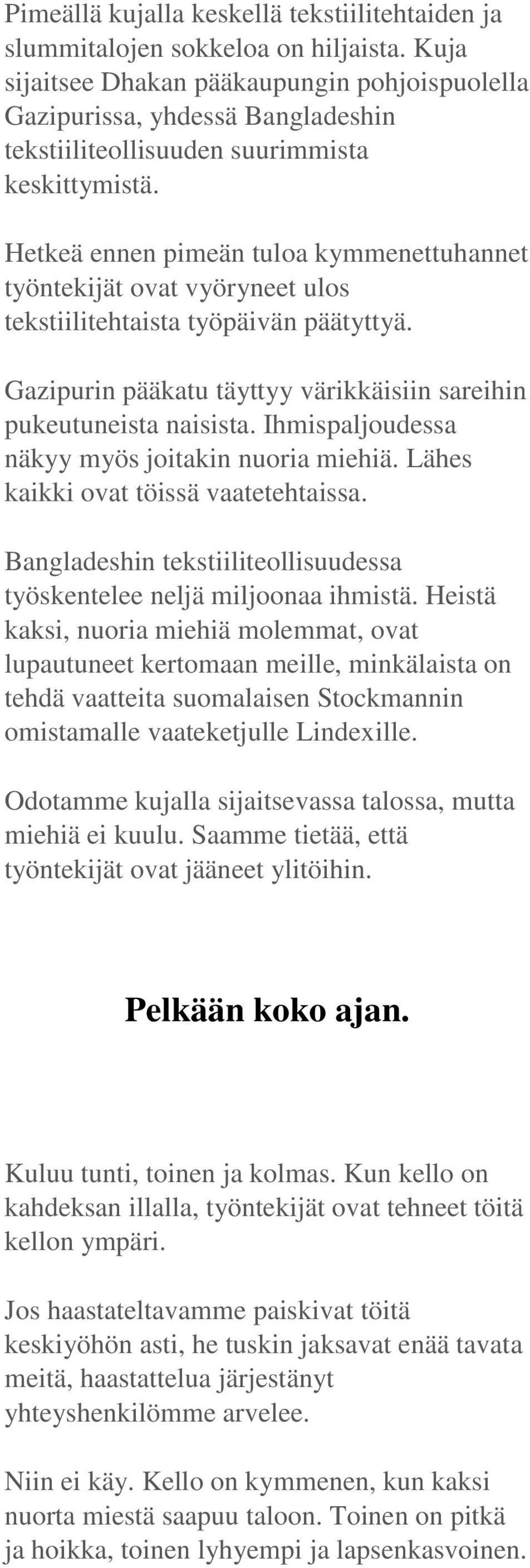 Hetkeä ennen pimeän tuloa kymmenettuhannet työntekijät ovat vyöryneet ulos tekstiilitehtaista työpäivän päätyttyä. Gazipurin pääkatu täyttyy värikkäisiin sareihin pukeutuneista naisista.