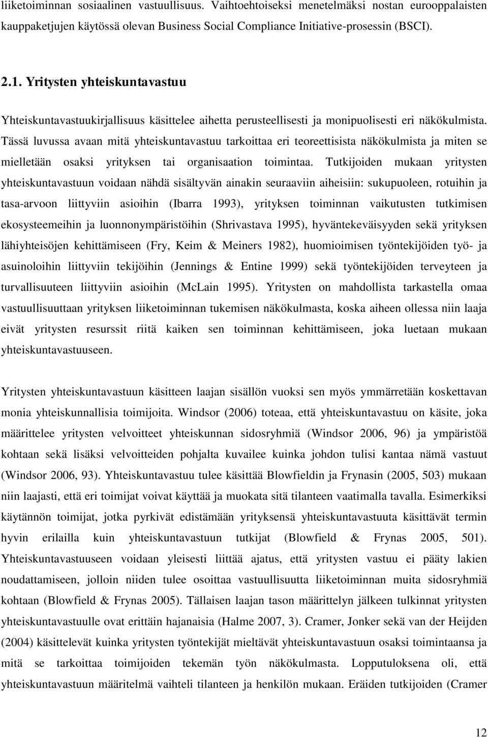 Tässä luvussa avaan mitä yhteiskuntavastuu tarkoittaa eri teoreettisista näkökulmista ja miten se mielletään osaksi yrityksen tai organisaation toimintaa.