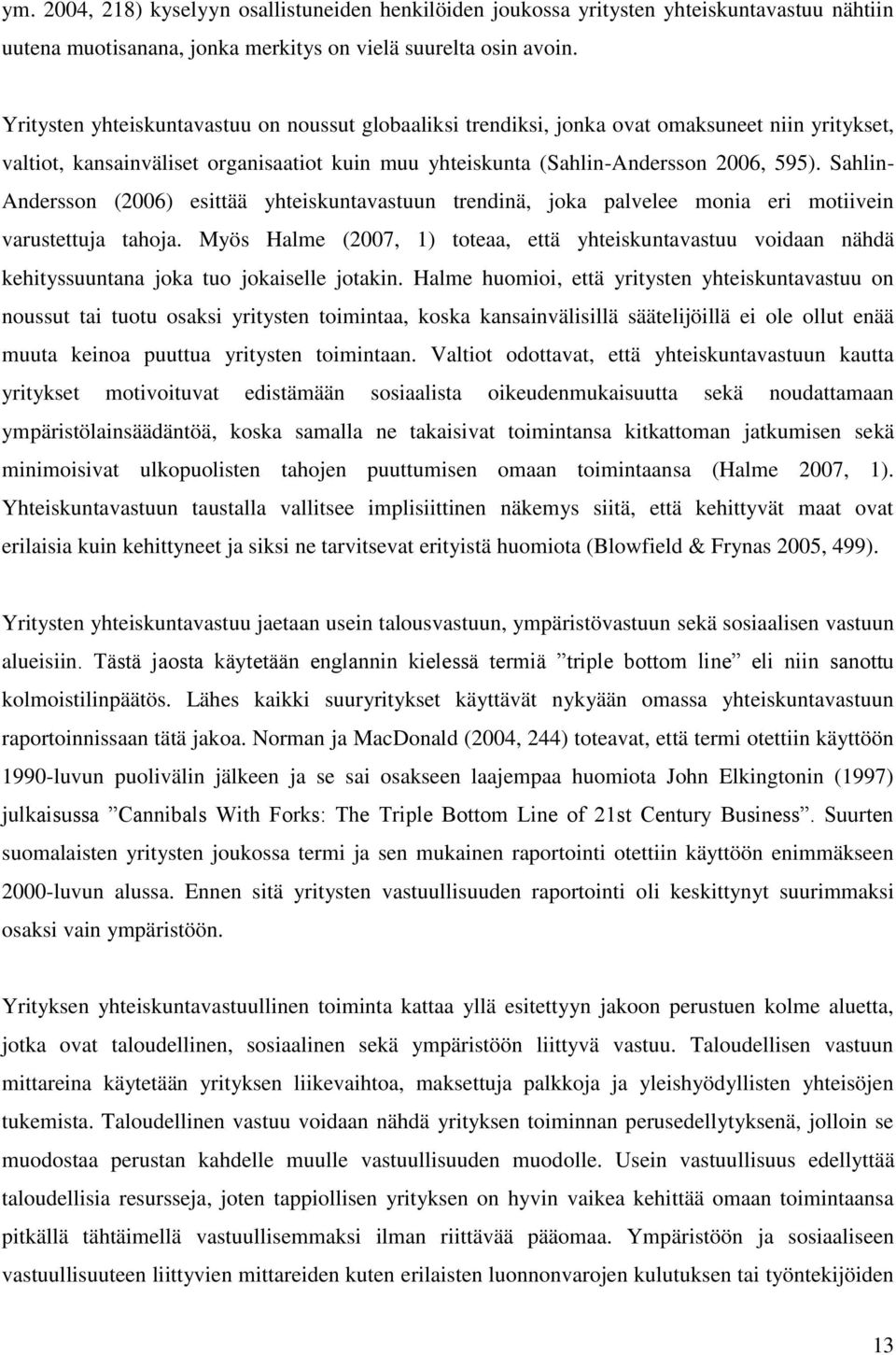 Sahlin- Andersson (2006) esittää yhteiskuntavastuun trendinä, joka palvelee monia eri motiivein varustettuja tahoja.