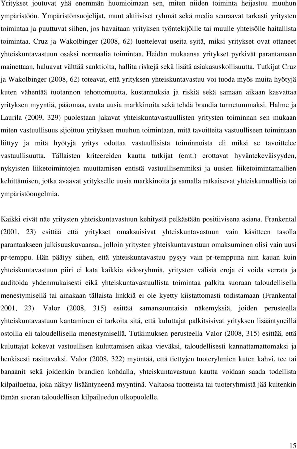 Cruz ja Wakolbinger (2008, 62) luettelevat useita syitä, miksi yritykset ovat ottaneet yhteiskuntavastuun osaksi normaalia toimintaa.