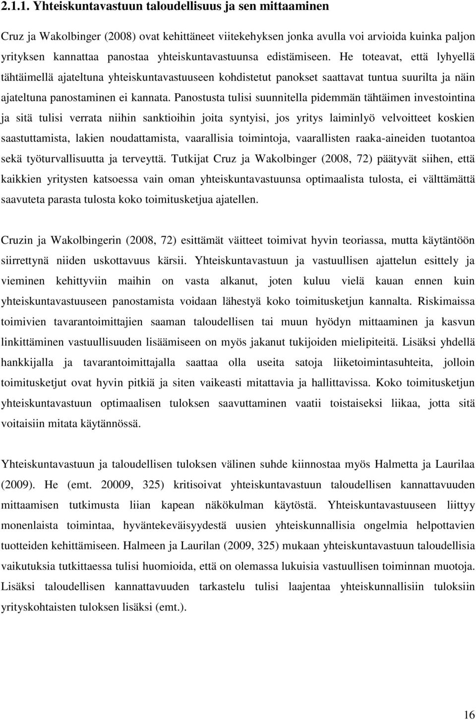 Panostusta tulisi suunnitella pidemmän tähtäimen investointina ja sitä tulisi verrata niihin sanktioihin joita syntyisi, jos yritys laiminlyö velvoitteet koskien saastuttamista, lakien noudattamista,