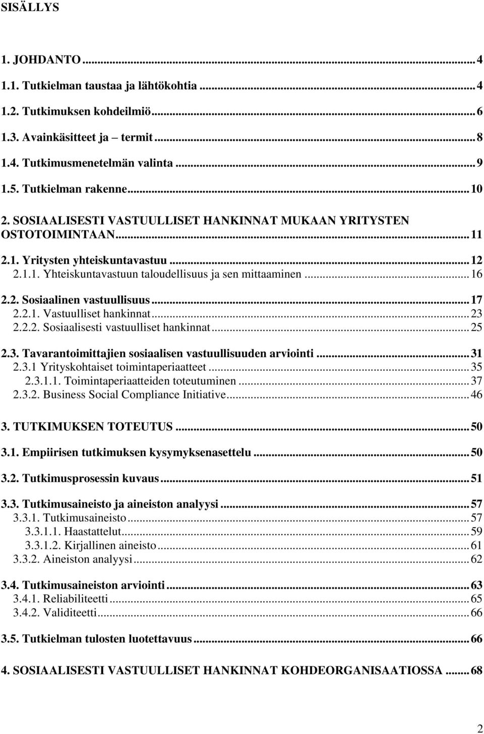 .. 17 2.2.1. Vastuulliset hankinnat... 23 2.2.2. Sosiaalisesti vastuulliset hankinnat... 25 2.3. Tavarantoimittajien sosiaalisen vastuullisuuden arviointi... 31 2.3.1 Yrityskohtaiset toimintaperiaatteet.