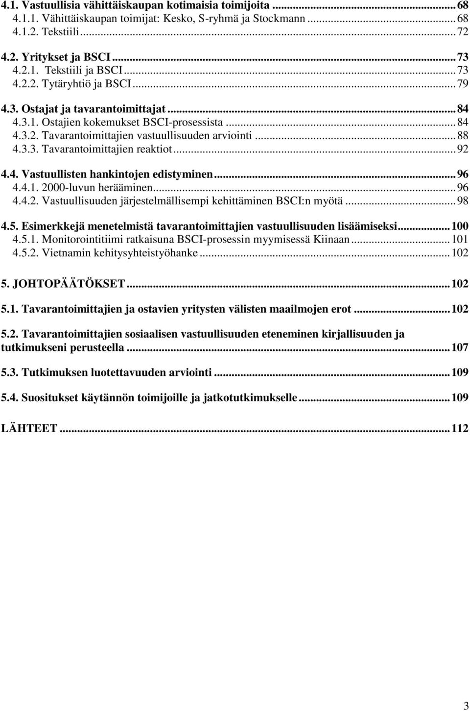 .. 92 4.4. Vastuullisten hankintojen edistyminen... 96 4.4.1. 2000-luvun herääminen... 96 4.4.2. Vastuullisuuden järjestelmällisempi kehittäminen BSCI:n myötä... 98 4.5.