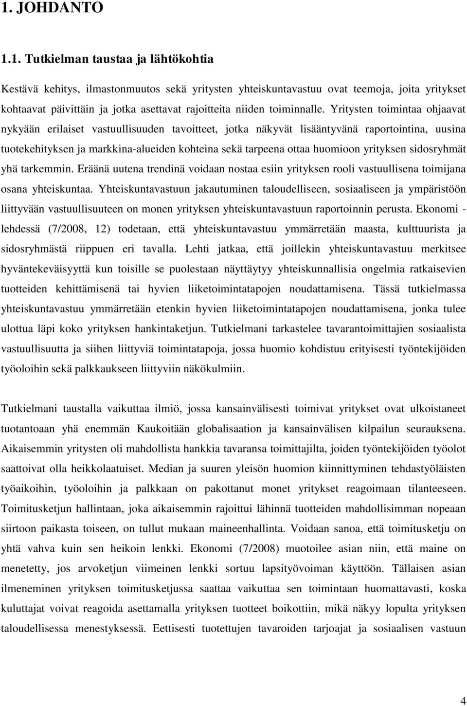 Yritysten toimintaa ohjaavat nykyään erilaiset vastuullisuuden tavoitteet, jotka näkyvät lisääntyvänä raportointina, uusina tuotekehityksen ja markkina-alueiden kohteina sekä tarpeena ottaa huomioon