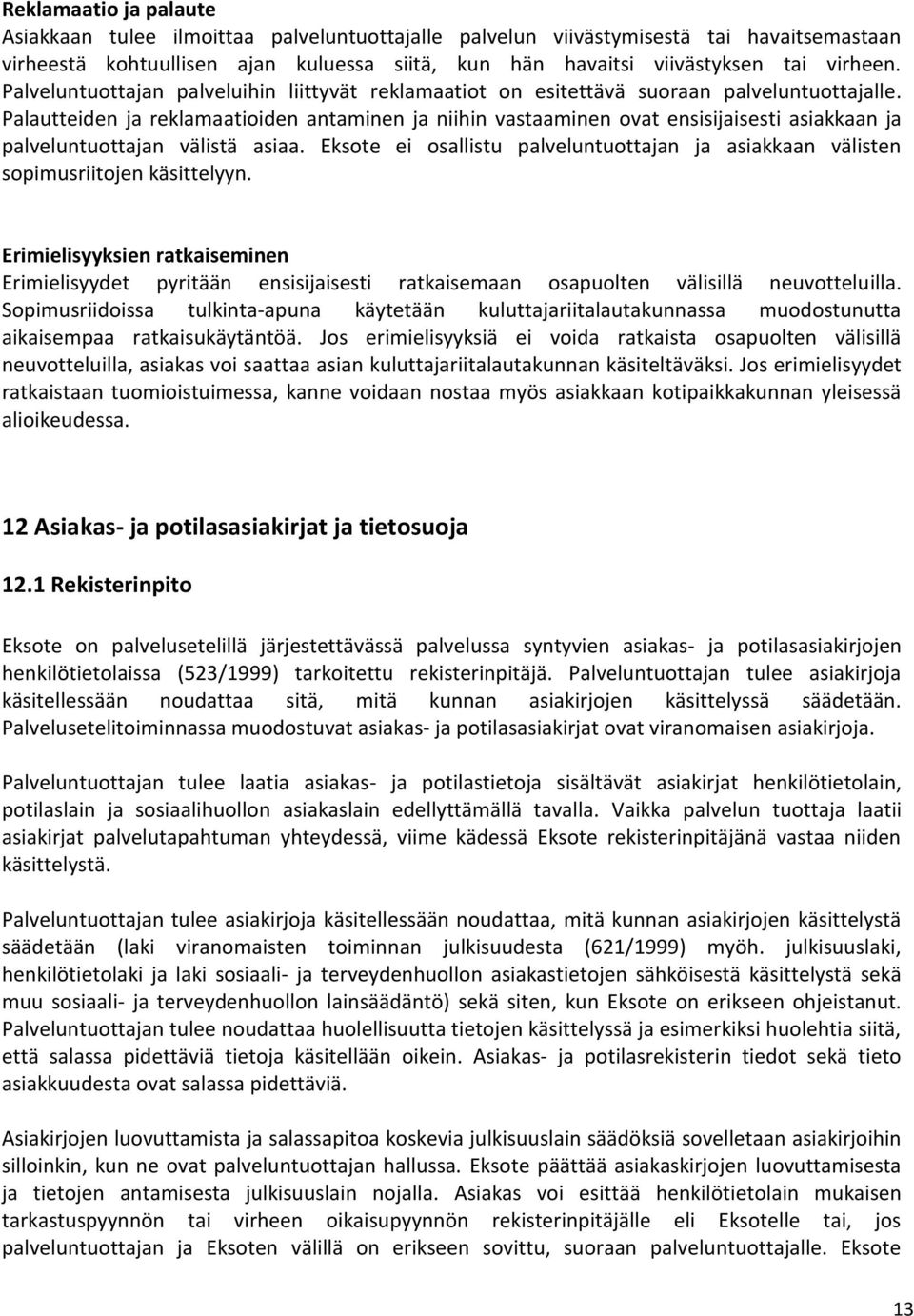 Palautteiden ja reklamaatioiden antaminen ja niihin vastaaminen ovat ensisijaisesti asiakkaan ja palveluntuottajan välistä asiaa.