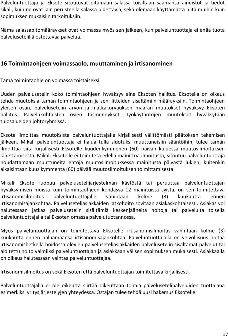 16 Toimintaohjeen voimassaolo, muuttaminen ja irtisanominen Tämä toimintaohje on voimassa toistaiseksi. Uuden palvelusetelin koko toimintaohjeen hyväksyy aina Eksoten hallitus.