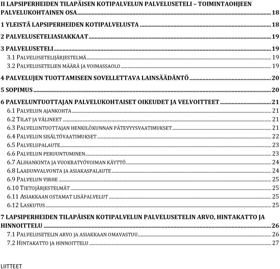 .. 20 6 PALVELUNTUOTTAJAN PALVELUKOHTAISET OIKEUDET JA VELVOITTEET... 21 6.1 PALVELUN AJANKOHTA... 21 6.2 TILAT JA VÄLINEET... 21 6.3 PALVELUNTUOTTAJAN HENKILÖKUNNAN PÄTEVYYSVAATIMUKSET... 21 6.4 PALVELUN SISÄLTÖVAATIMUKSET.