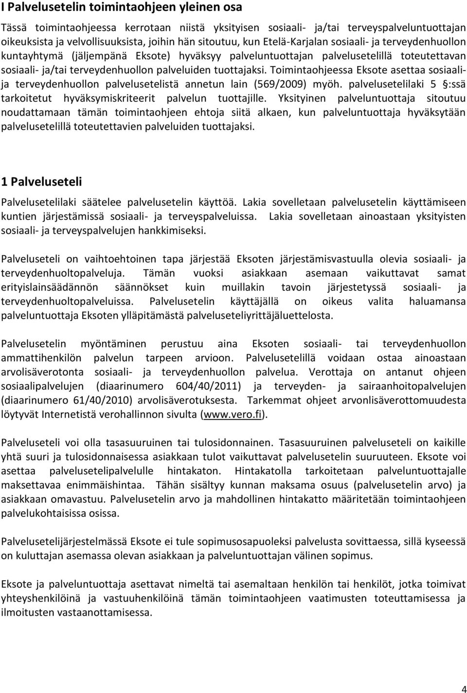 Toimintaohjeessa Eksote asettaa sosiaalija terveydenhuollon palvelusetelistä annetun lain (569/2009) myöh. palvelusetelilaki 5 :ssä tarkoitetut hyväksymiskriteerit palvelun tuottajille.