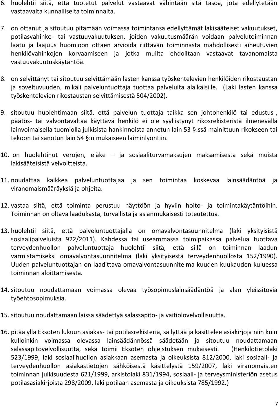 huomioon ottaen arvioida riittävän toiminnasta mahdollisesti aiheutuvien henkilövahinkojen korvaamiseen ja jotka muilta ehdoiltaan vastaavat tavanomaista vastuuvakuutuskäytäntöä. 8.