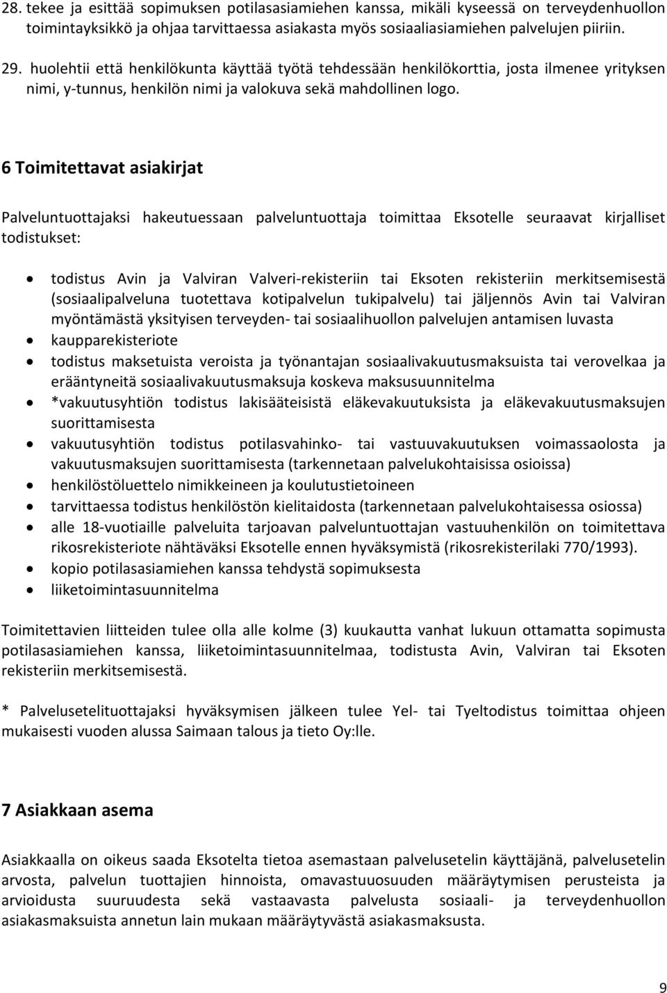 6 Toimitettavat asiakirjat Palveluntuottajaksi hakeutuessaan palveluntuottaja toimittaa Eksotelle seuraavat kirjalliset todistukset: todistus Avin ja Valviran Valveri-rekisteriin tai Eksoten