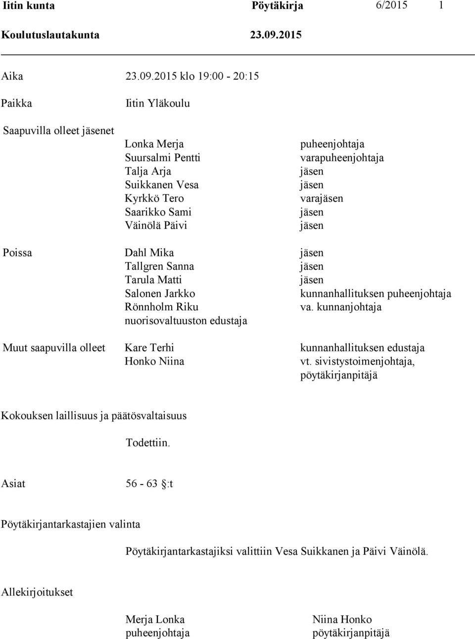 2015 klo 19:00-20:15 Paikka Saapuvilla olleet jäsenet Iitin Yläkoulu Lonka Merja Suursalmi Pentti Talja Arja Suikkanen Vesa Kyrkkö Tero Saarikko Sami Väinölä Päivi puheenjohtaja varapuheenjohtaja