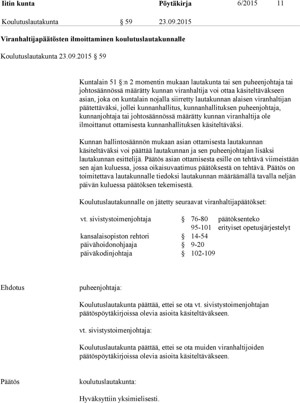 2015 59 Kuntalain 51 :n 2 momentin mukaan lautakunta tai sen puheenjohtaja tai johtosäännössä määrätty kunnan viranhaltija voi ottaa käsiteltäväkseen asian, joka on kuntalain nojalla siirretty