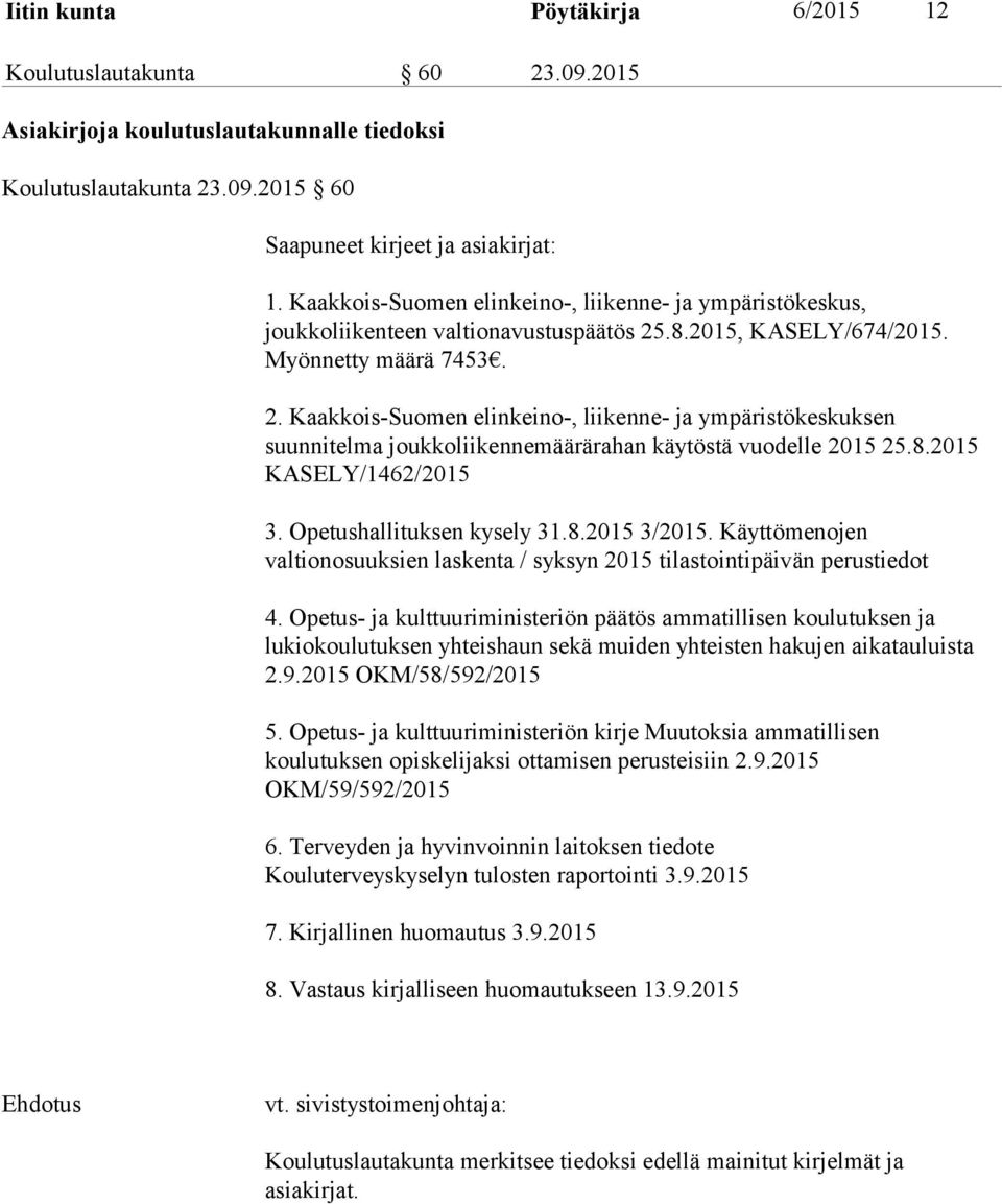 .8.2015, KASELY/674/2015. Myönnetty määrä 7453. 2. Kaakkois-Suomen elinkeino-, liikenne- ja ympäristökeskuksen suunnitelma joukkoliikennemäärärahan käytöstä vuodelle 2015 25.8.2015 KASELY/1462/2015 3.
