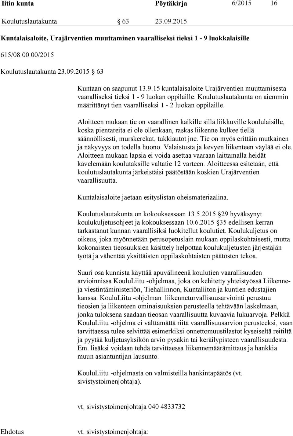 Aloitteen mukaan tie on vaarallinen kaikille sillä liikkuville koululaisille, koska pientareita ei ole ollenkaan, raskas liikenne kulkee tiellä säännöllisesti, murskerekat, tukkiautot jne.