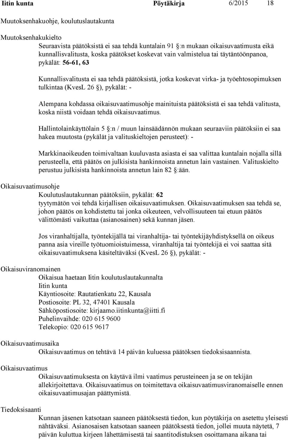 Alempana kohdassa oikaisuvaatimusohje mainituista päätöksistä ei saa tehdä valitusta, koska niistä voidaan tehdä oikaisuvaatimus.