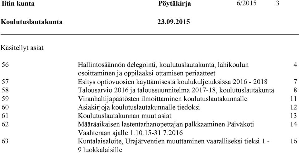 käyttämisestä koulukuljetuksissa 2016-2018 7 58 Talousarvio 2016 ja taloussuunnitelma 2017-18, koulutuslautakunta 8 59 Viranhaltijapäätösten ilmoittaminen