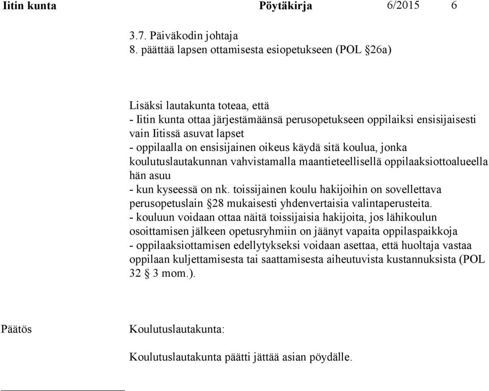 on ensisijainen oikeus käydä sitä koulua, jonka koulutuslautakunnan vahvistamalla maantieteellisellä oppilaaksiottoalueella hän asuu - kun kyseessä on nk.