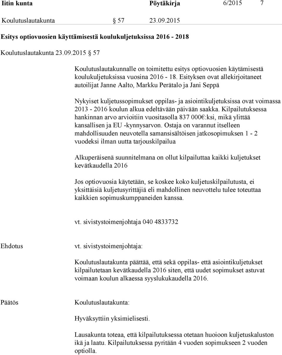 päivään saakka. Kilpailutuksessa hankinnan arvo arvioitiin vuositasolla 837 000 :ksi, mikä ylittää kansallisen ja EU -kynnysarvon.