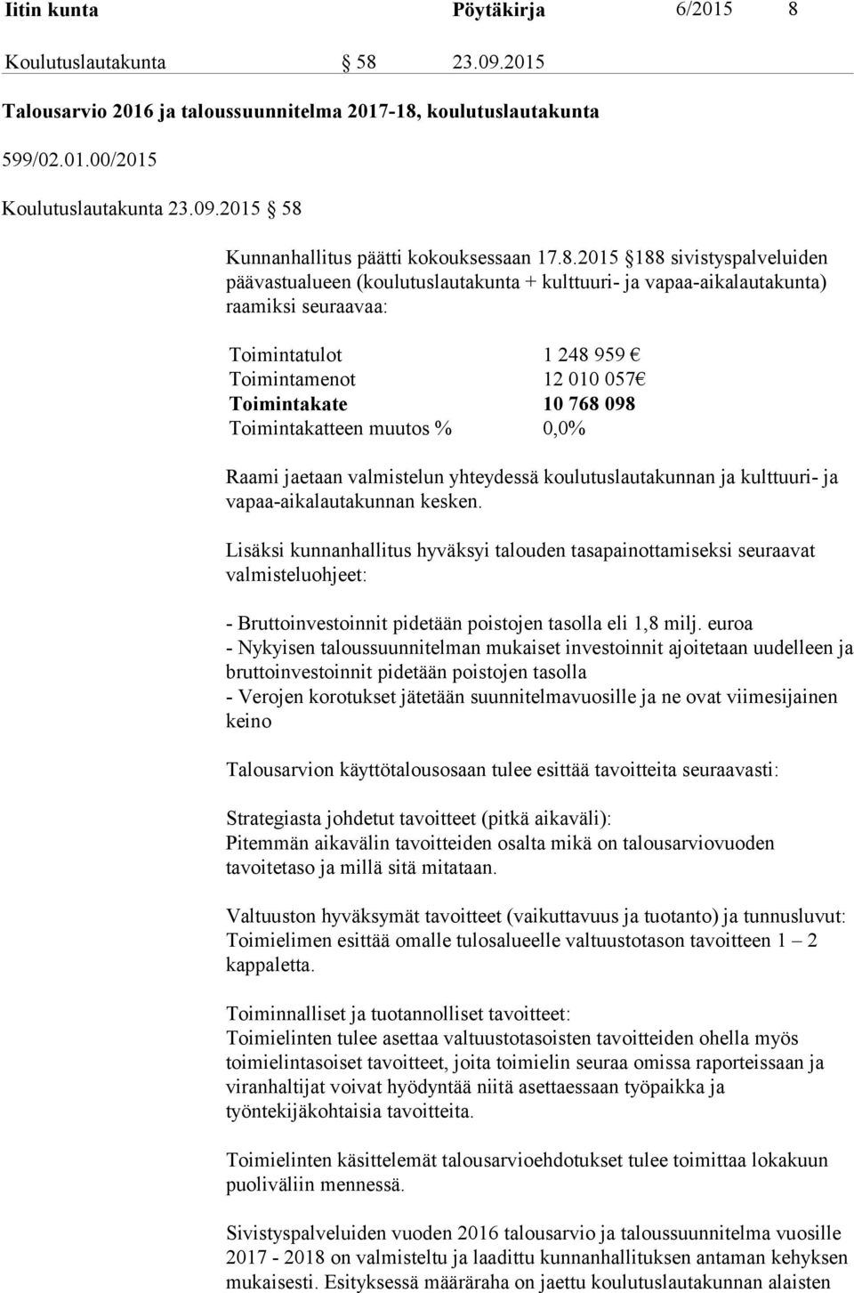 Toimintakatteen muutos % 0,0% Raami jaetaan valmistelun yhteydessä koulutuslautakunnan ja kulttuuri- ja vapaa-aikalautakunnan kesken.