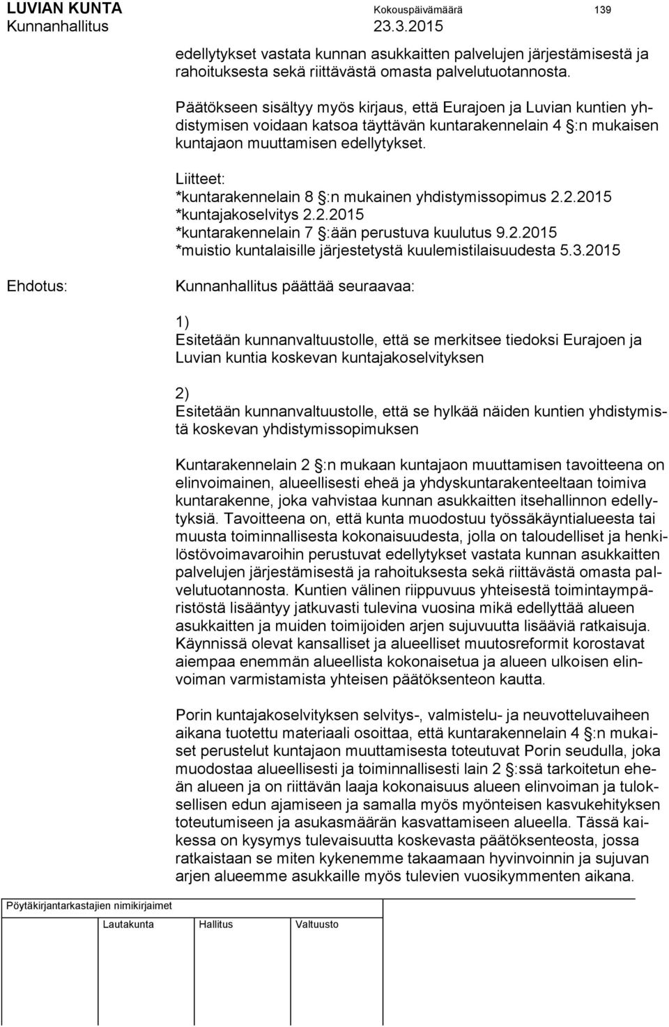 Liitteet: *kuntarakennelain 8 :n mukainen yhdistymissopimus 2.2.2015 *kuntajakoselvitys 2.2.2015 *kuntarakennelain 7 :ään perustuva kuulutus 9.2.2015 *muistio kuntalaisille järjestetystä kuulemistilaisuudesta 5.