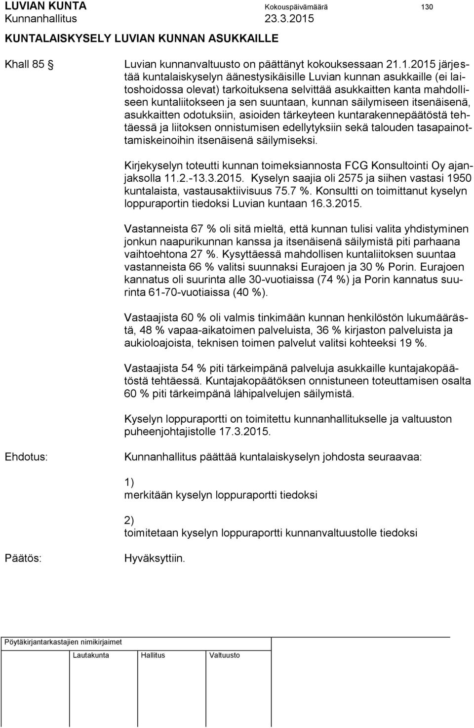 1.2015 järjestää kuntalaiskyselyn äänestysikäisille Luvian kunnan asukkaille (ei laitoshoidossa olevat) tarkoituksena selvittää asukkaitten kanta mahdolliseen kuntaliitokseen ja sen suuntaan, kunnan