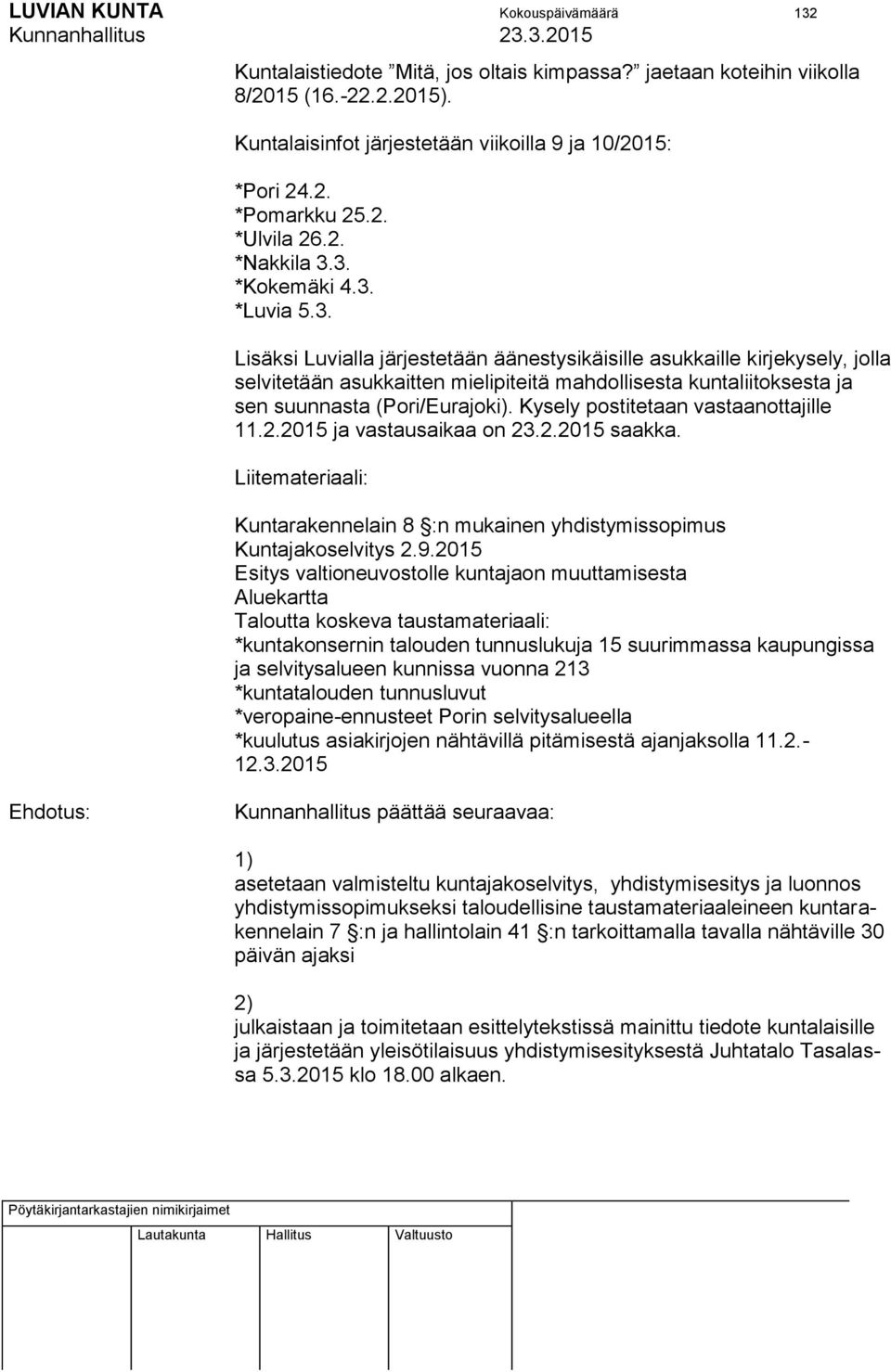 3. *Kokemäki 4.3. *Luvia 5.3. Lisäksi Luvialla järjestetään äänestysikäisille asukkaille kirjekysely, jolla selvitetään asukkaitten mielipiteitä mahdollisesta kuntaliitoksesta ja sen suunnasta (Pori/Eurajoki).