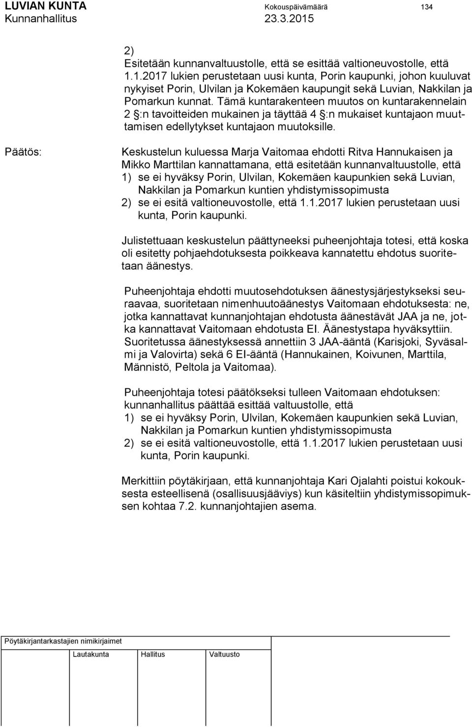 Keskustelun kuluessa Marja Vaitomaa ehdotti Ritva Hannukaisen ja Mikko Marttilan kannattamana, että esitetään kunnanvaltuustolle, että 1) se ei hyväksy Porin, Ulvilan, Kokemäen kaupunkien sekä