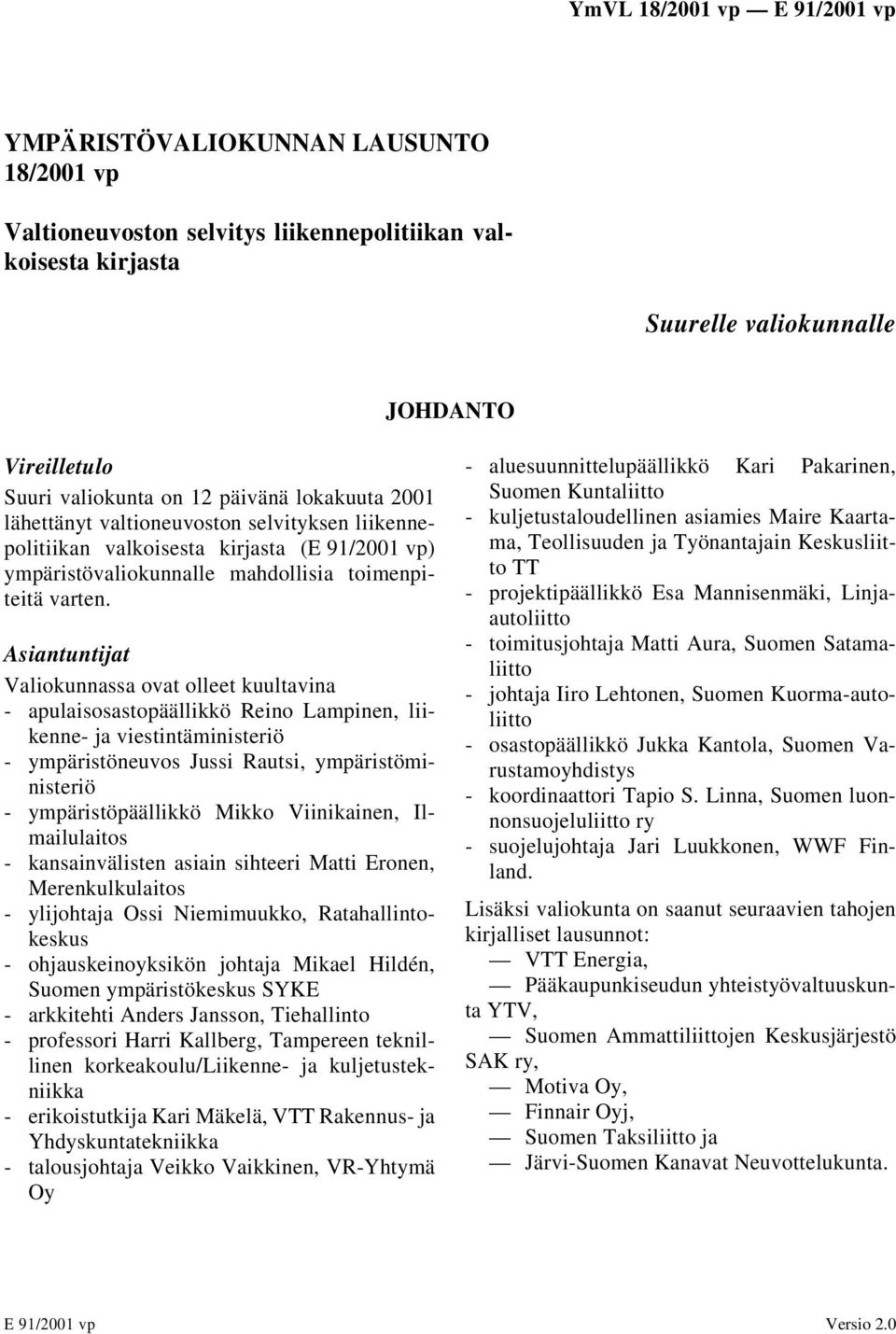 Asiantuntijat Valiokunnassa ovat olleet kuultavina - apulaisosastopäällikkö Reino Lampinen, liikenne- ja viestintäministeriö - ympäristöneuvos Jussi Rautsi, ympäristöministeriö - ympäristöpäällikkö