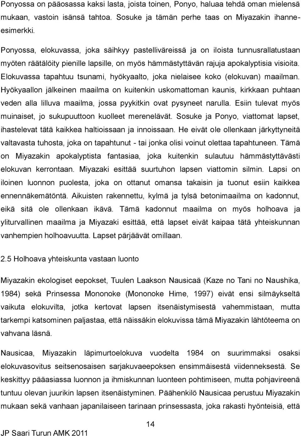 Elokuvassa tapahtuu tsunami, hyökyaalto, joka nielaisee koko (elokuvan) maailman.