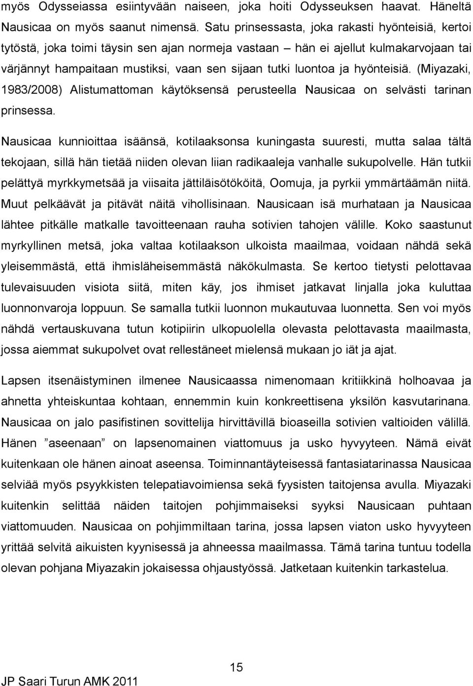 ja hyönteisiä. (Miyazaki, 1983/2008) Alistumattoman käytöksensä perusteella Nausicaa on selvästi tarinan prinsessa.