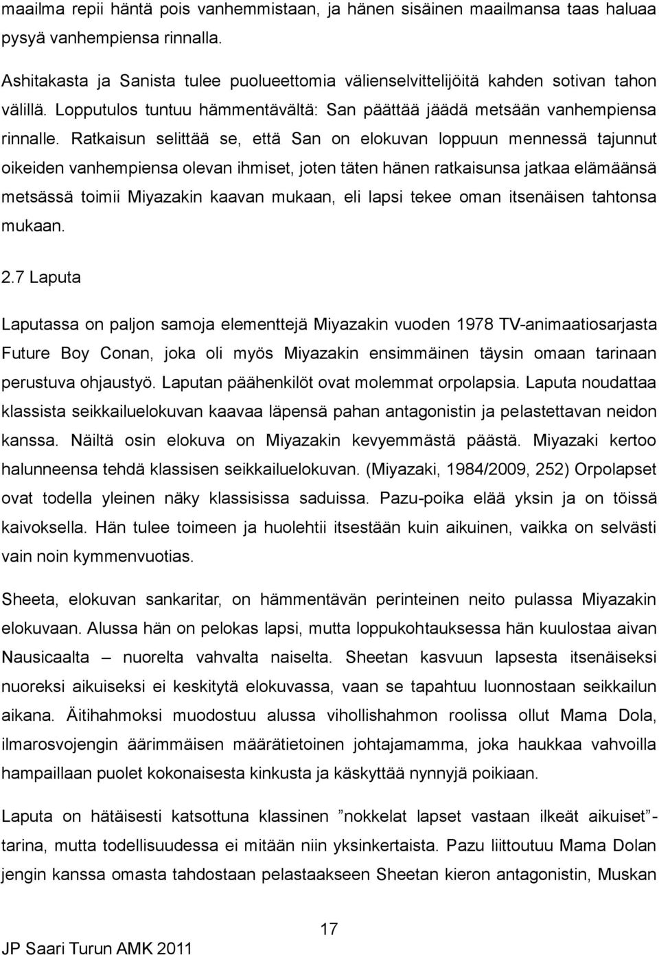 Ratkaisun selittää se, että San on elokuvan loppuun mennessä tajunnut oikeiden vanhempiensa olevan ihmiset, joten täten hänen ratkaisunsa jatkaa elämäänsä metsässä toimii Miyazakin kaavan mukaan, eli