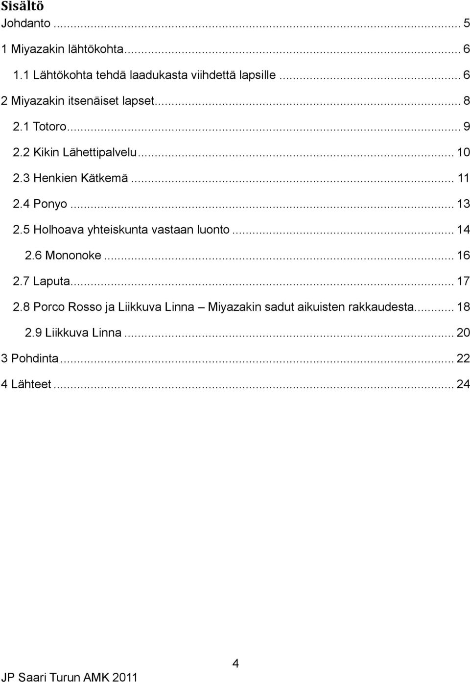 4 Ponyo... 13 2.5 Holhoava yhteiskunta vastaan luonto... 14 2.6 Mononoke... 16 2.7 Laputa... 17 2.