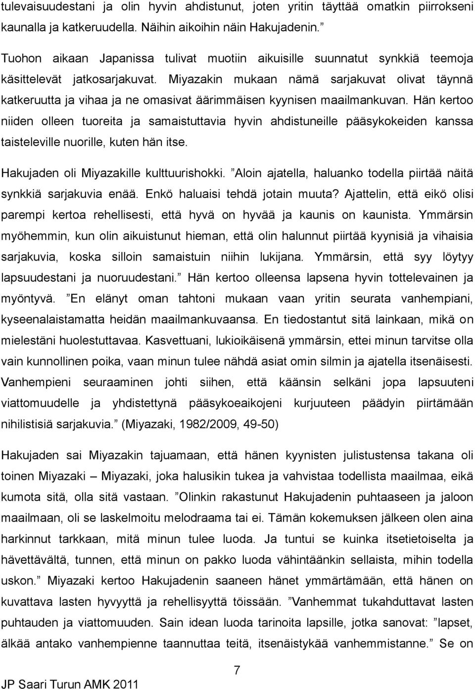 Miyazakin mukaan nämä sarjakuvat olivat täynnä katkeruutta ja vihaa ja ne omasivat äärimmäisen kyynisen maailmankuvan.