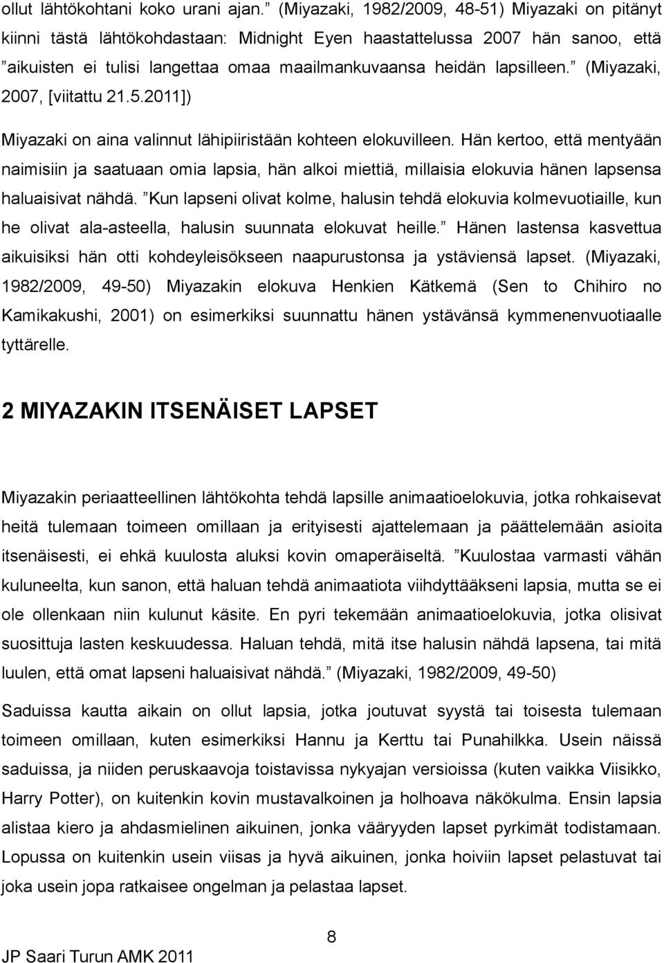 (Miyazaki, 2007, [viitattu 21.5.2011]) Miyazaki on aina valinnut lähipiiristään kohteen elokuvilleen.