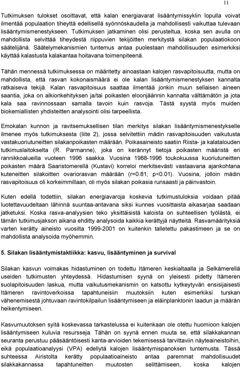 Säätelymekanismien tuntemus antaa puolestaan mahdollisuuden esimerkiksi käyttää kalastusta kalakantaa hoitavana toimenpiteenä.