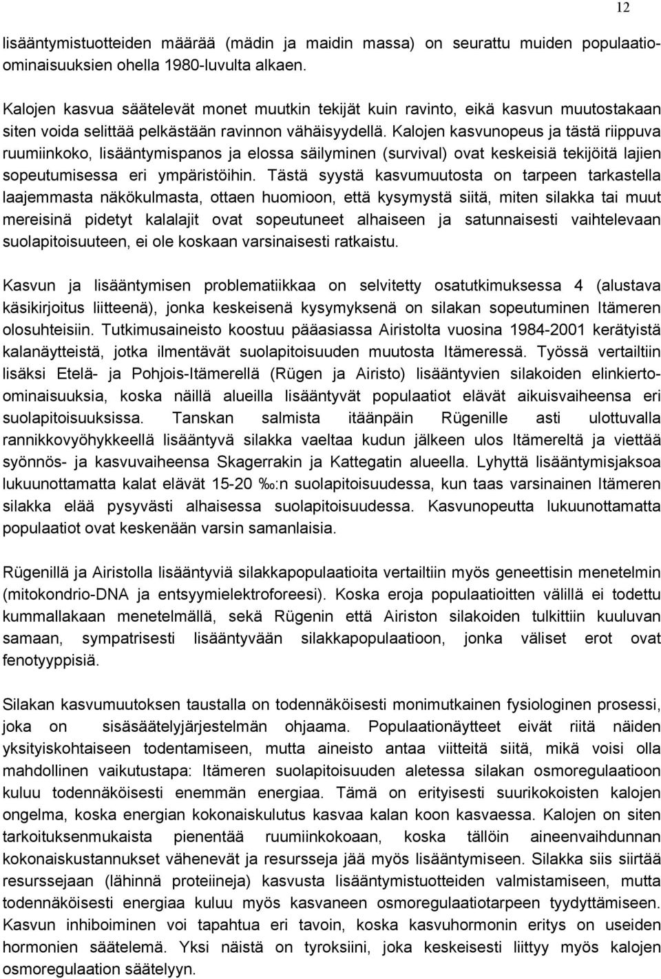 Kalojen kasvunopeus ja tästä riippuva ruumiinkoko, lisääntymispanos ja elossa säilyminen (survival) ovat keskeisiä tekijöitä lajien sopeutumisessa eri ympäristöihin.