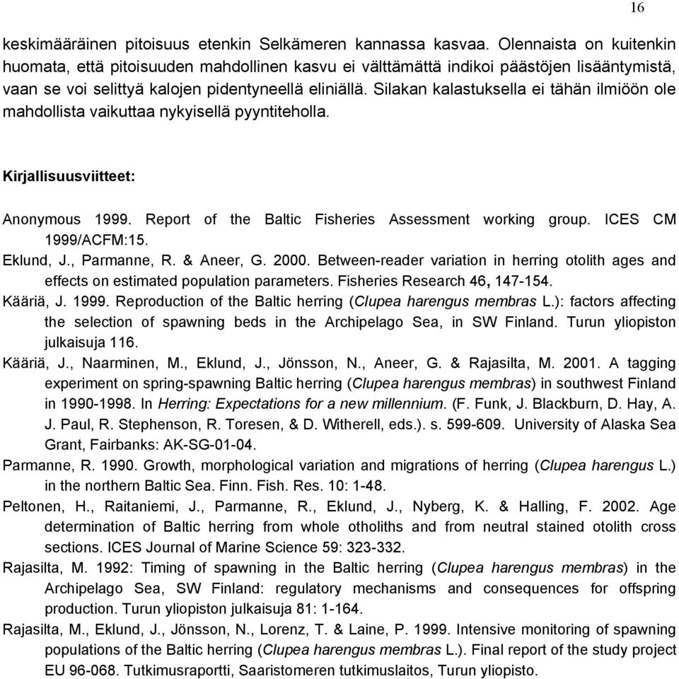 Silakan kalastuksella ei tähän ilmiöön ole mahdollista vaikuttaa nykyisellä pyyntiteholla. 16 Kirjallisuusviitteet: Anonymous 1999. Report of the Baltic Fisheries Assessment working group.