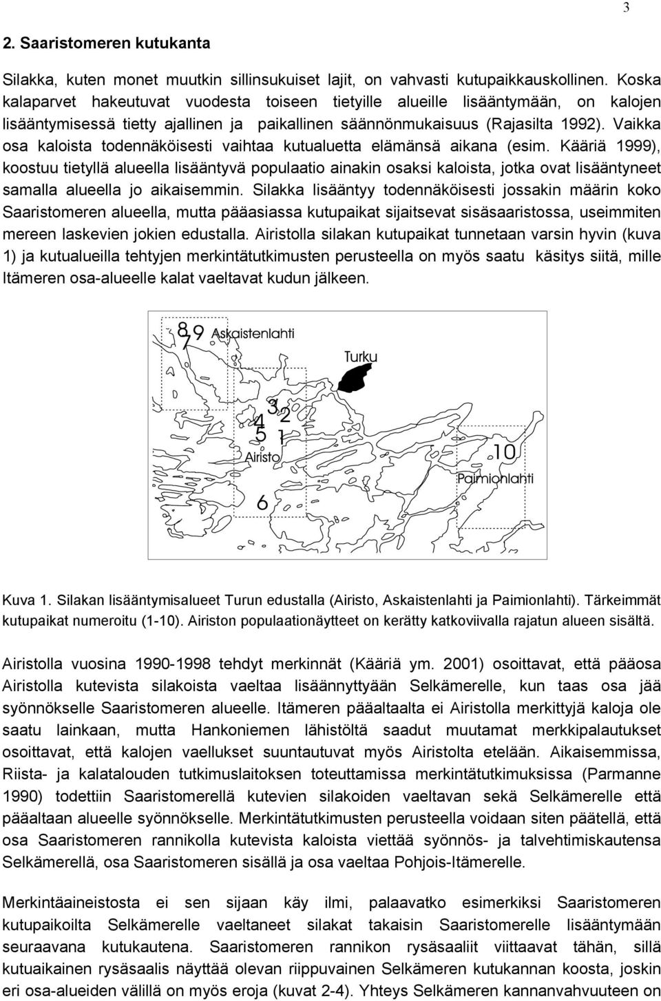 Vaikka osa kaloista todennäköisesti vaihtaa kutualuetta elämänsä aikana (esim.