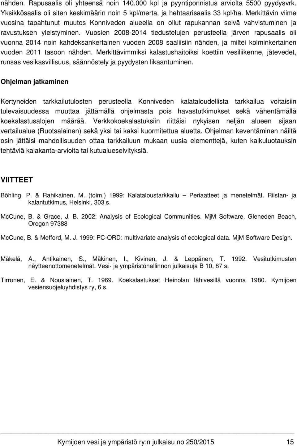 Vuosien 2008-2014 tiedustelujen perusteella järven rapusaalis oli vuonna 2014 noin kahdeksankertainen vuoden 2008 saaliisiin nähden, ja miltei kolminkertainen vuoden 2011 tasoon nähden.