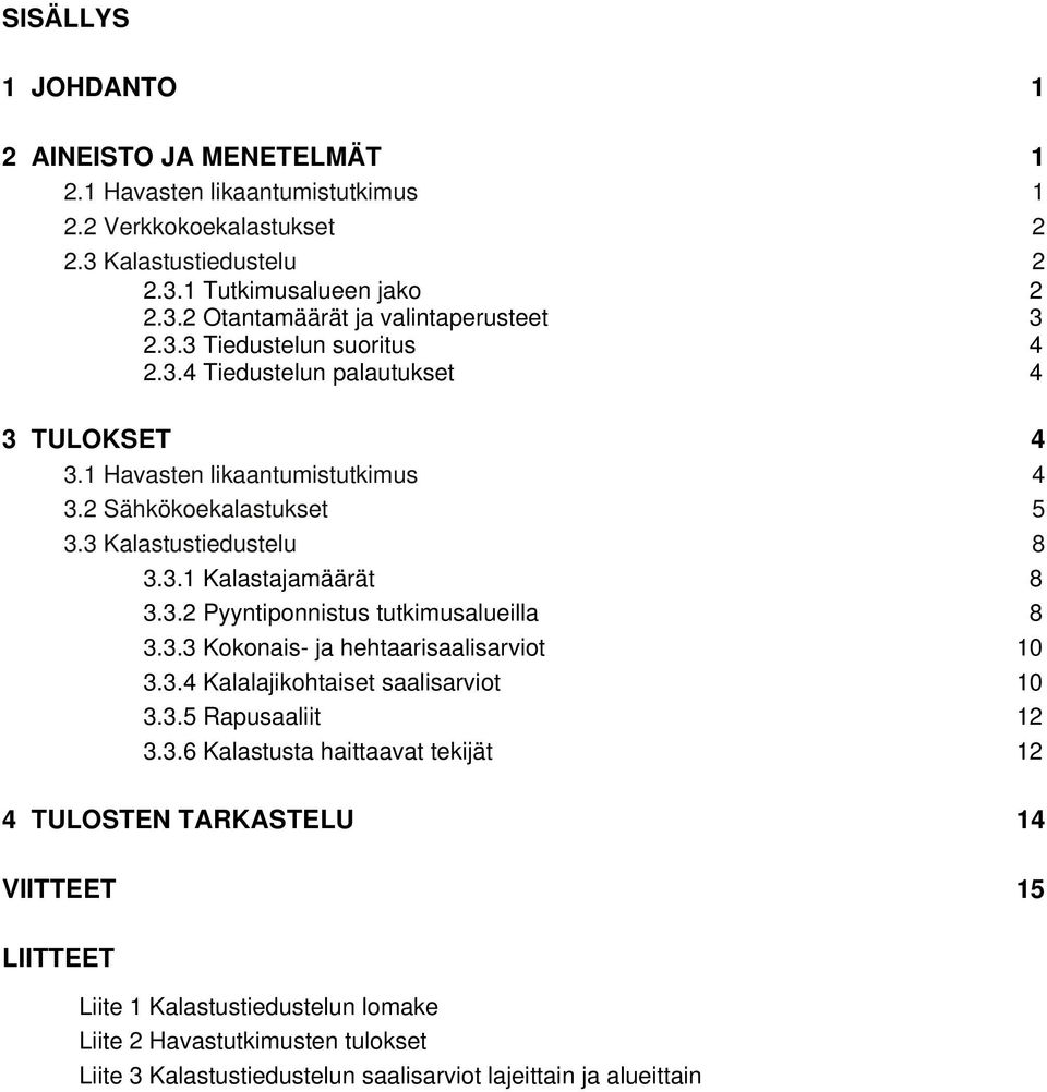 3.3 Kokonais- ja hehtaarisaalisarviot 10 3.3.4 Kalalajikohtaiset saalisarviot 10 3.3.5 Rapusaaliit 12 3.3.6 Kalastusta haittaavat tekijät 12 4 TULOSTEN TARKASTELU 14 VIITTEET 15 LIITTEET