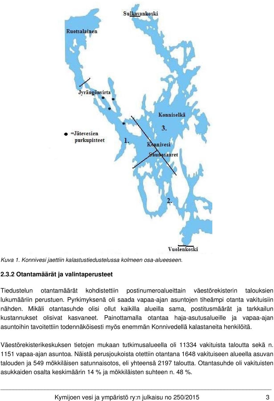 Pyrkimyksenä oli saada vapaa-ajan asuntojen tiheämpi otanta vakituisiin nähden. Mikäli otantasuhde olisi ollut kaikilla alueilla sama, postitusmäärät ja tarkkailun kustannukset olisivat kasvaneet.