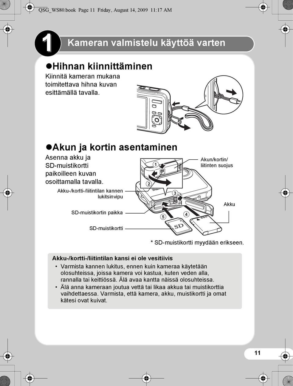 Akku-/kortti-/liitintilan kannen lukitsinvipu SD-muistikortin paikka SD-muistikortti 2 1 5 3 4 Akun/kortin/ liitinten suojus Akku * SD-muistikortti myydään erikseen.
